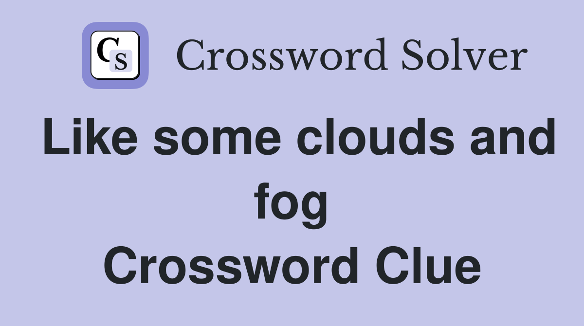Like some clouds and fog Crossword Clue Answers Crossword Solver